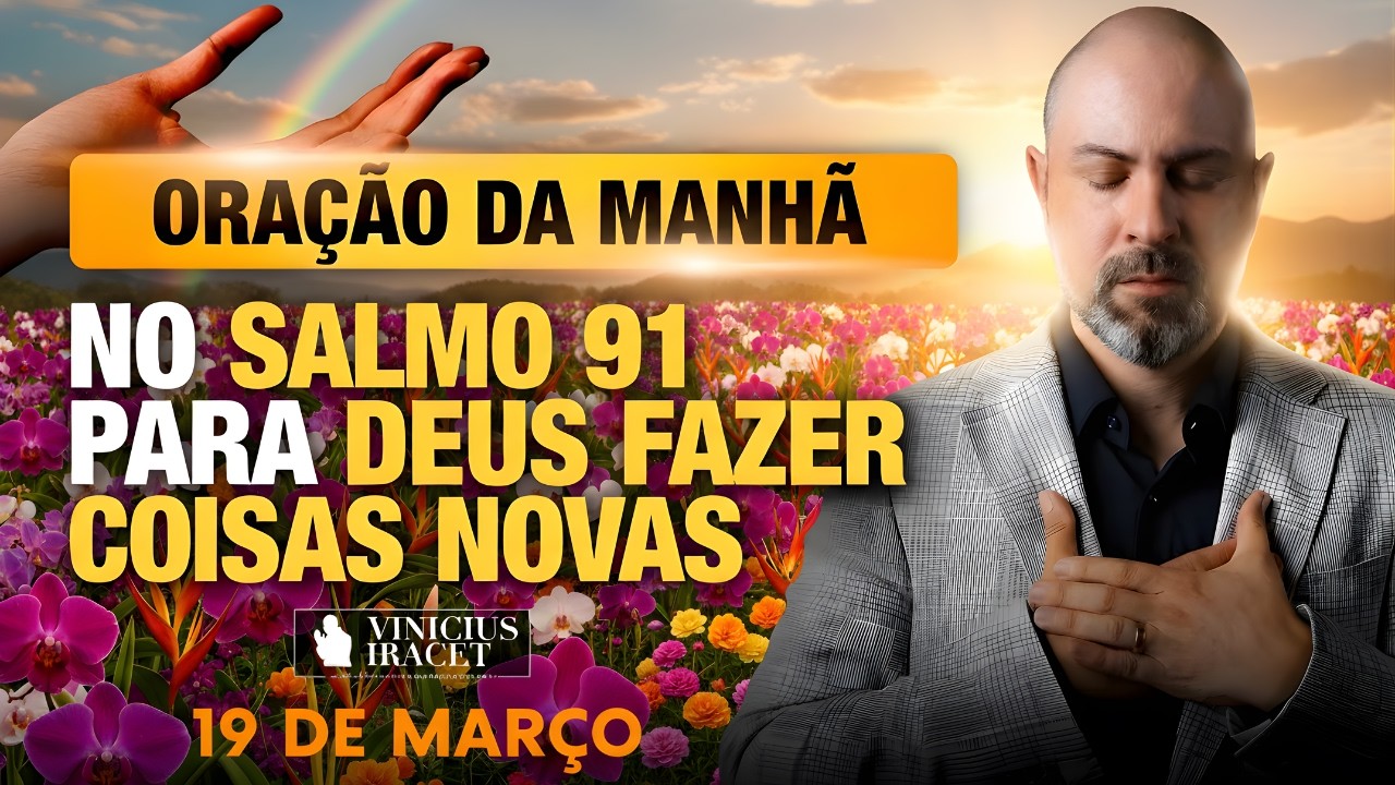 ORAÇÃO DA MANHÃ DE HOJE 19 DE MARÇO- SALMO 91 PARA O NOVO DE DEUS ENTRAR CURA NO LAR Vinicius Iracet