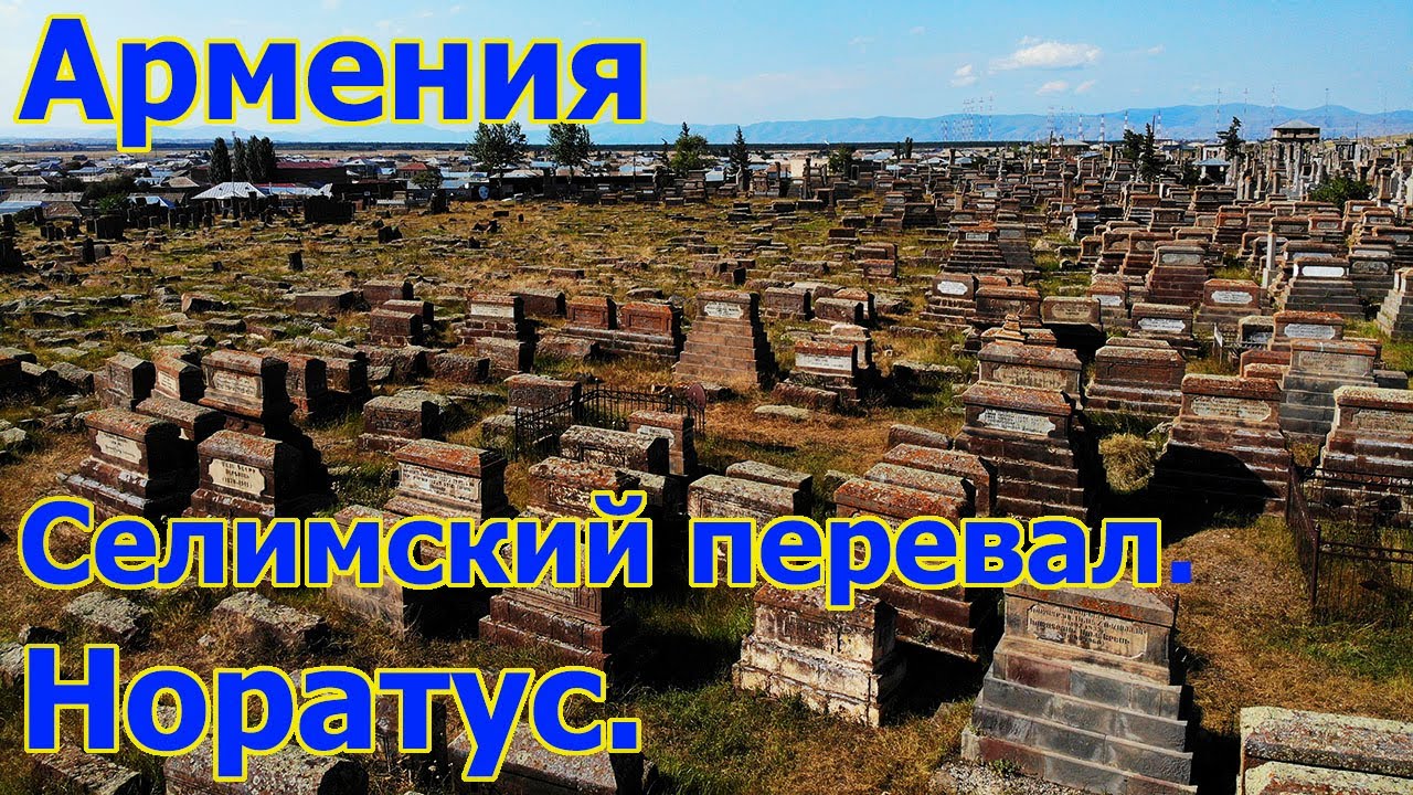 Армения. 10 часть. Селимский перевал. Норатус