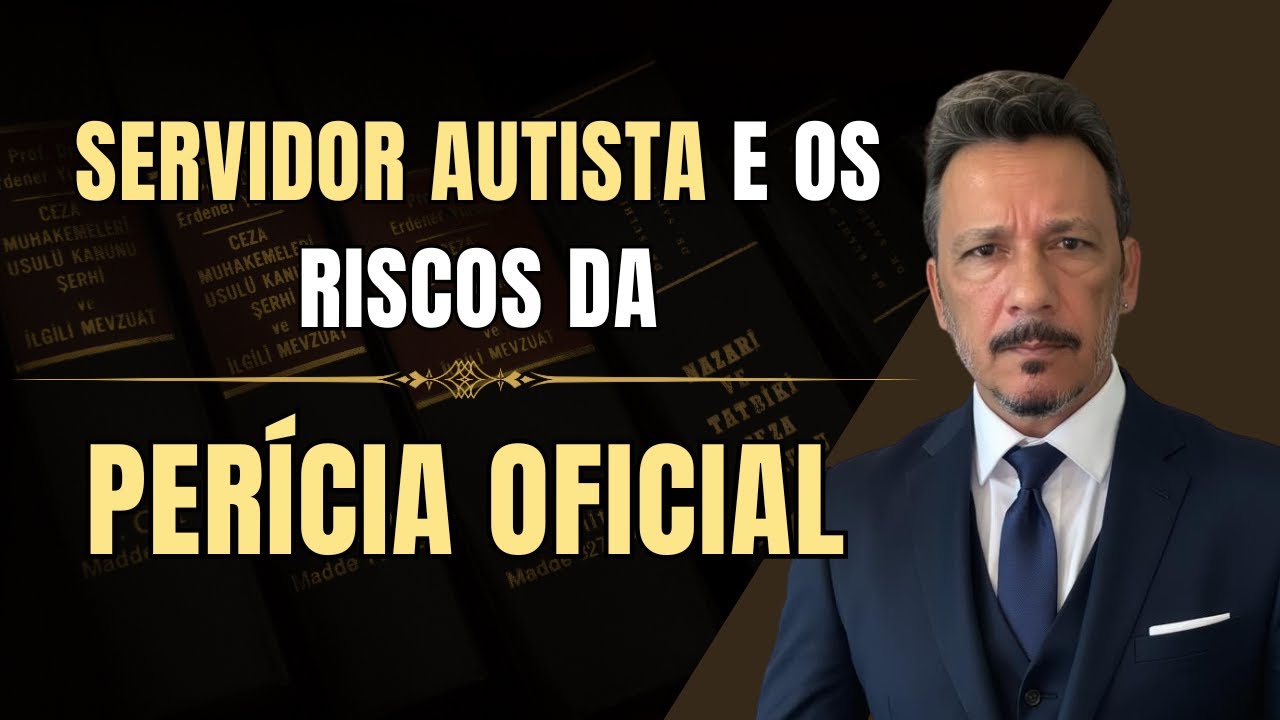 A perícia oficial pode prejudicar o SERVIDOR AUTISTA? Saiba mais