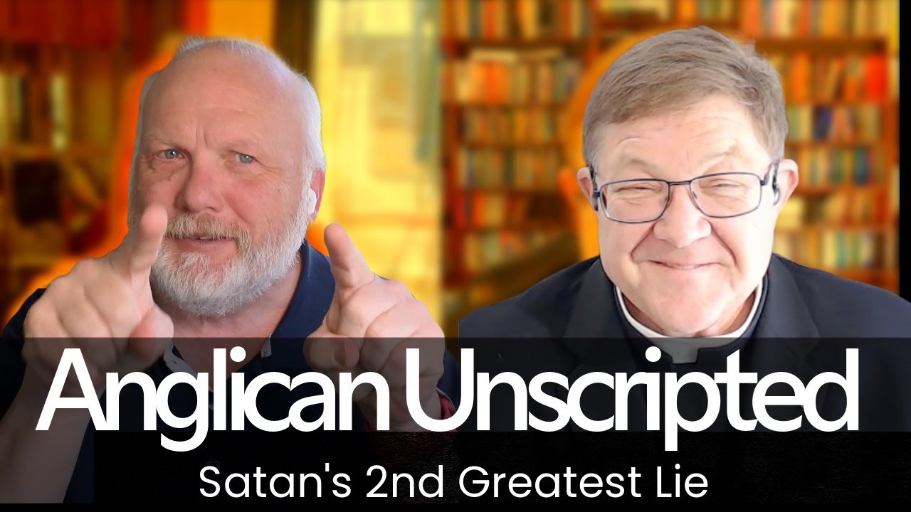 Anglican Unscripted 950 - Satan's 2nd Greatest Lie