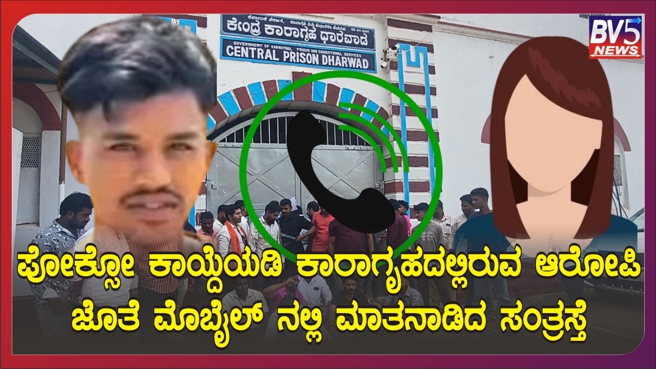 Dharwad;ಪೋಕ್ಸೋ ಕಾಯ್ದೆಯಡಿ ಕಾರಾಗೃಹದಲ್ಲಿರುವ ಆರೋಪಿ ಜೊತೆ ಮೊಬೈಲ್ ನಲ್ಲಿ ಮಾತನಾಡಿದ ಸಂತ್ರಸ್ತೆ