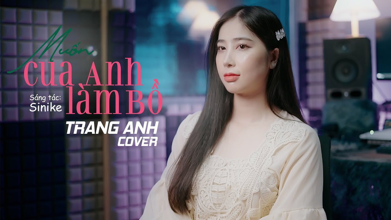 MUỐN CUA ANH L&Agrave;M BỒ - TRANG ANH (COVER) | DƯƠNG &Aacute;I VY x SINIKE