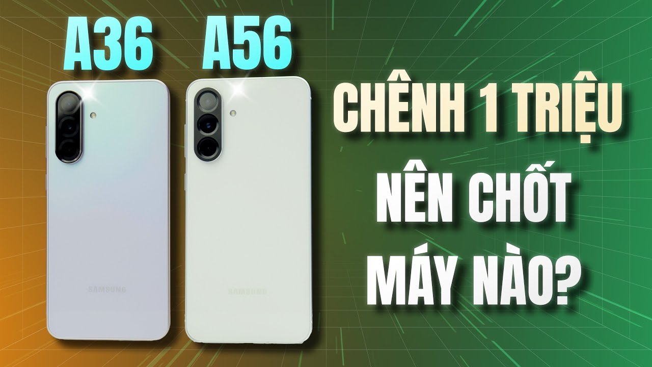 Galaxy A36 Giá 5300K, Galaxy A56 Giá 6400K - Cố Thêm 1 Triệu Để Lấy Galaxy A56 Liệu Có Đáng?