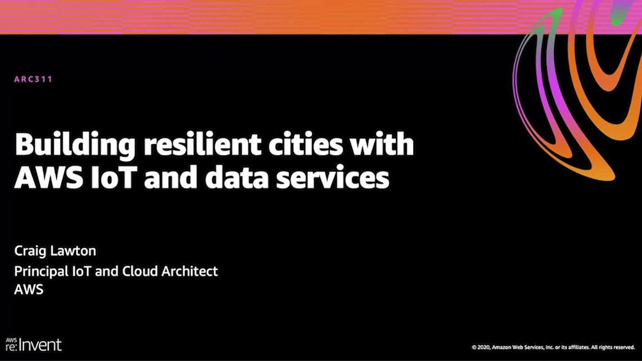 AWS re:Invent 2020: Building resilient cities with AWS IoT and data services