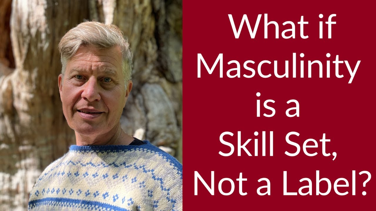 What If Masculinity is a Skill Set, Not a Label?