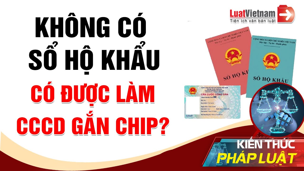 Không Có Sổ Hộ Khẩu, Làm Căn Cước Công Dân Gắn Chíp Được Không? | LuatVietnam