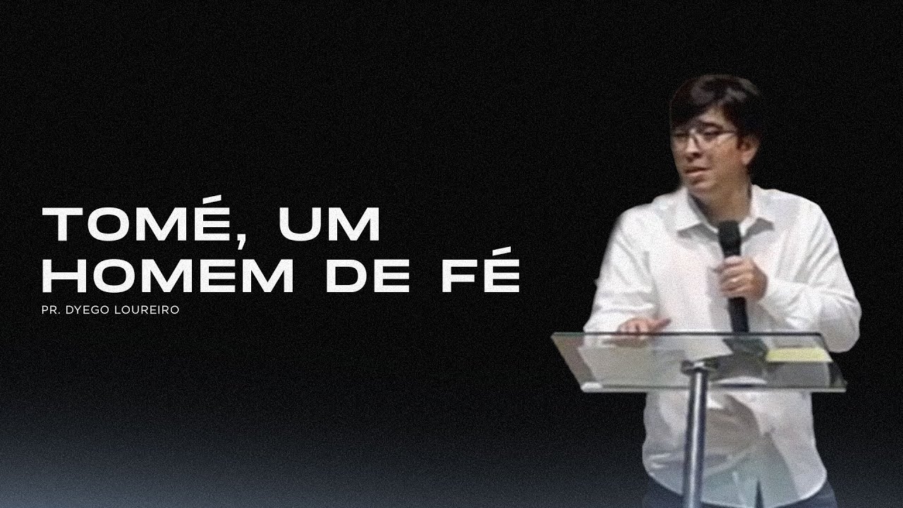 Tomé, um Homem de Fé - Pr. Dyego Loureiro
