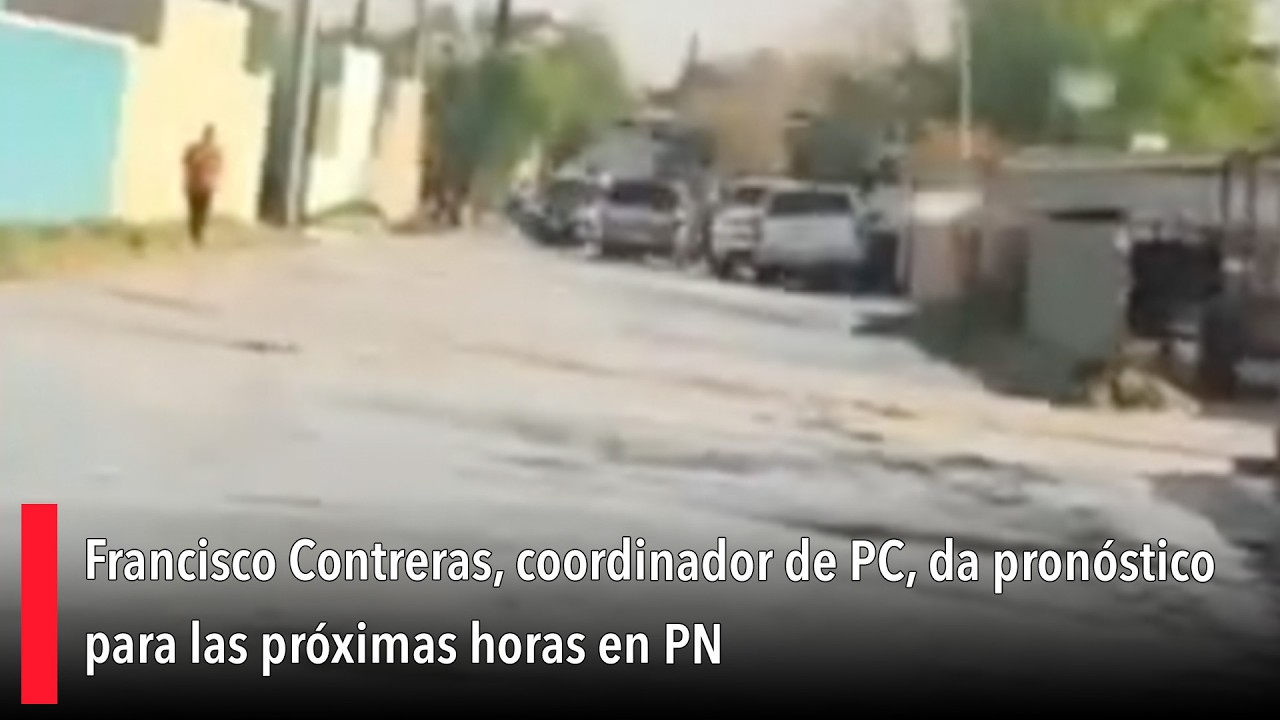 Francisco Contreras, coordinador de PC, da pronóstico para las próximas horas en PN