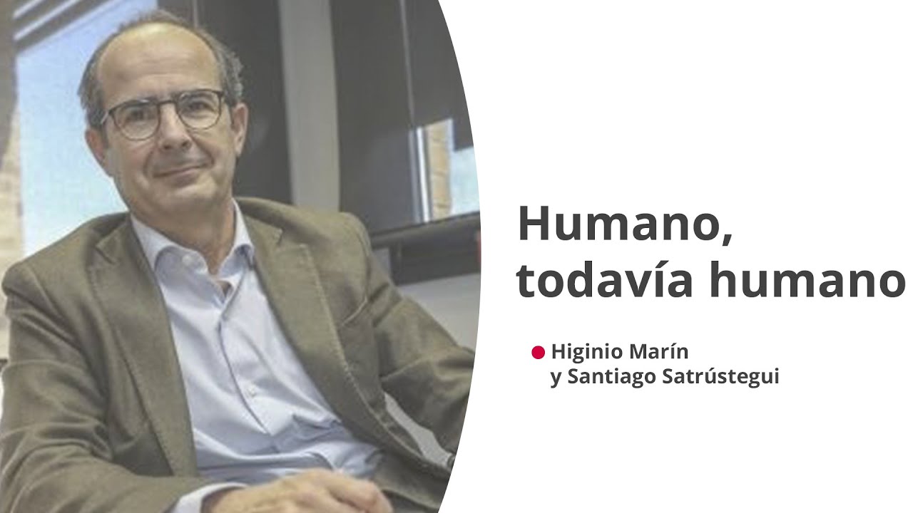'Humano, todavía humano', con Higinio Marín y Santiago Satrústegui