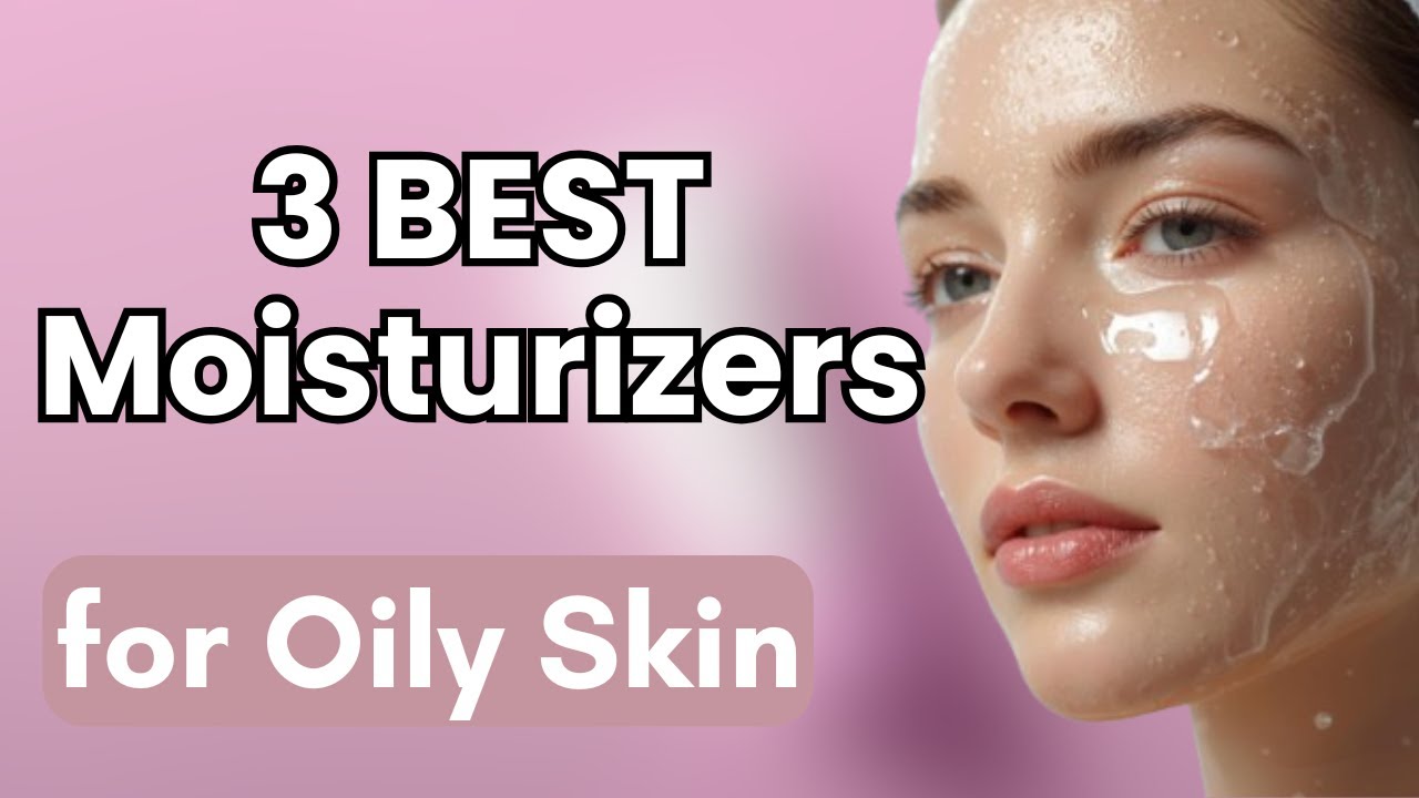 3 Best Face Moisturizers for Oily Skin You NEED to Try! (No Grease, No Shine)