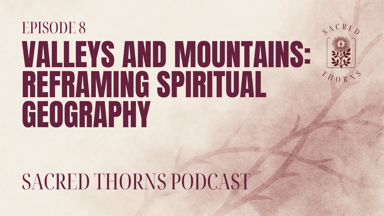 Episode 8 - Valleys and Mountains: Reframing Spiritual Geography