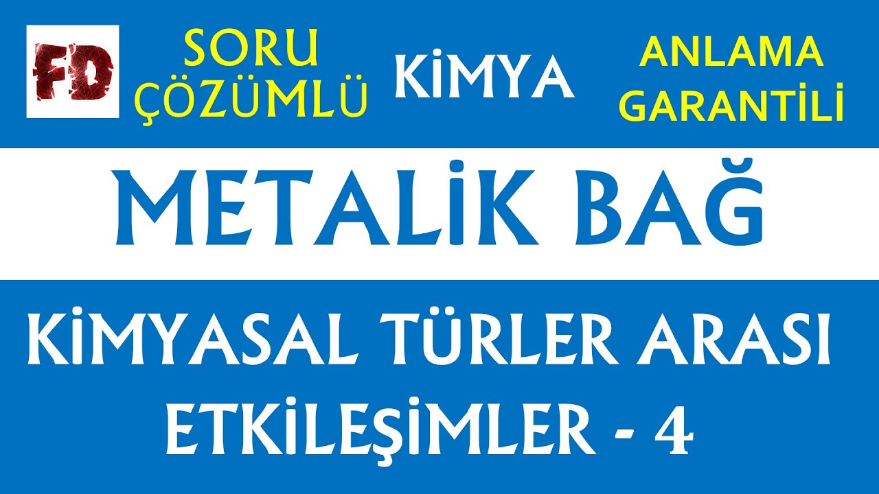 METALİK BAĞ - SORU ÇÖZÜMLÜ - [ KİMYASAL TÜRLER ARASI ETKİLEŞİMLER -4 ] ( ANLAMA GARANTİLİ )