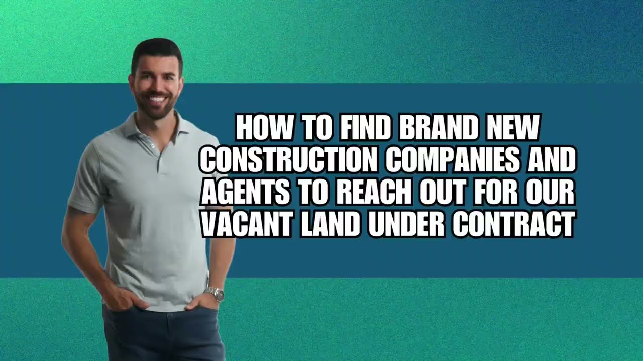 How To Find Brand New Construction Companies and Agents To Reach Out For Vacant Land Under Contract