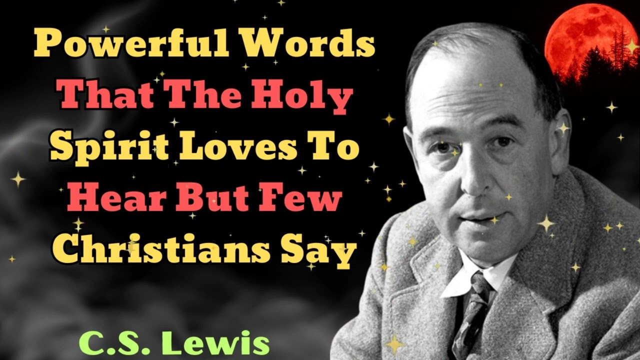 C. S. Lewis 2024 - Powerful Words That The Holy Spirit Loves To Hear But Few Christians Say