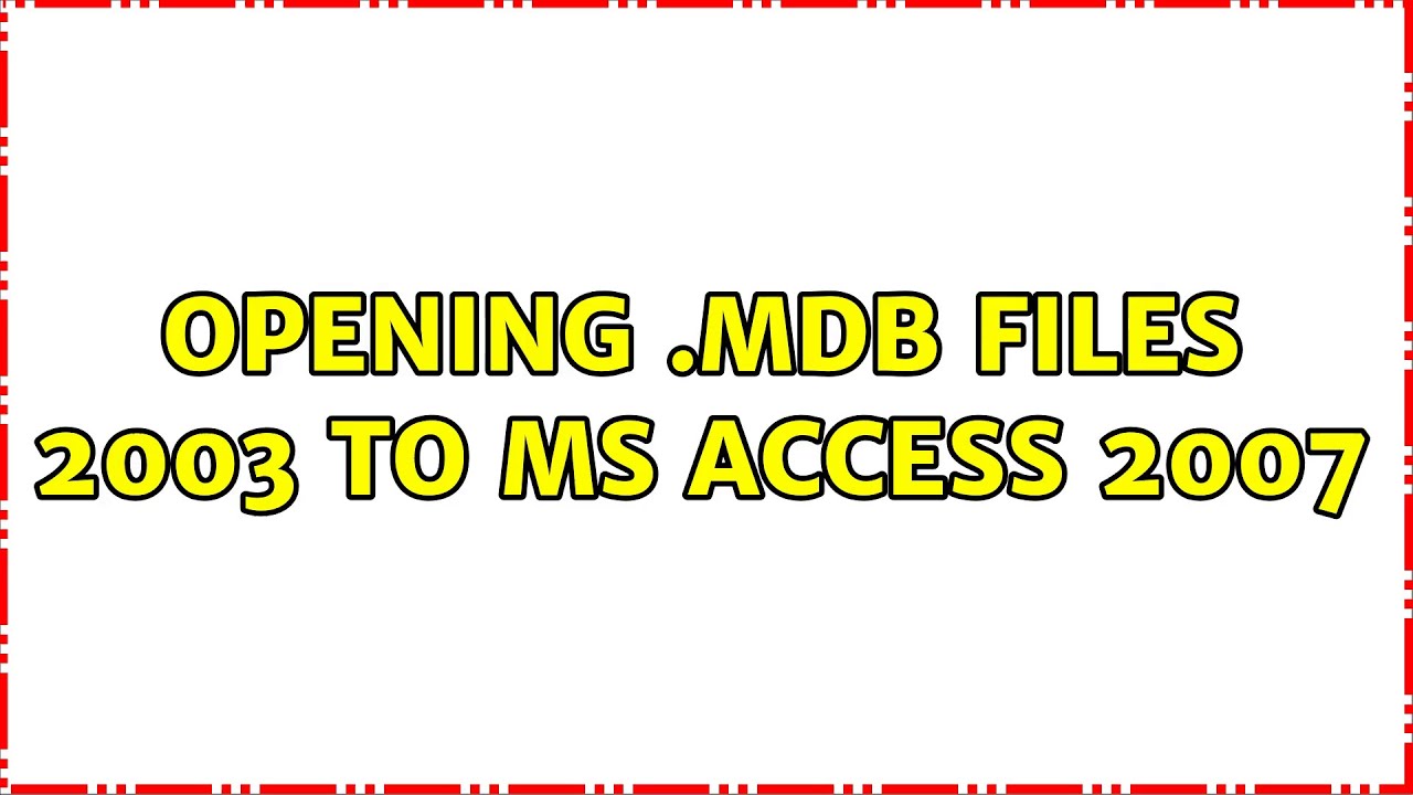 opening .mdb files 2003 to ms access 2007