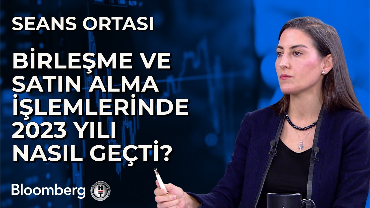 Seans Ortası - Birleşme ve Satın Alma İşlemlerinde 2023 Yılı Nasıl Geçti? | 4 Ocak 2024