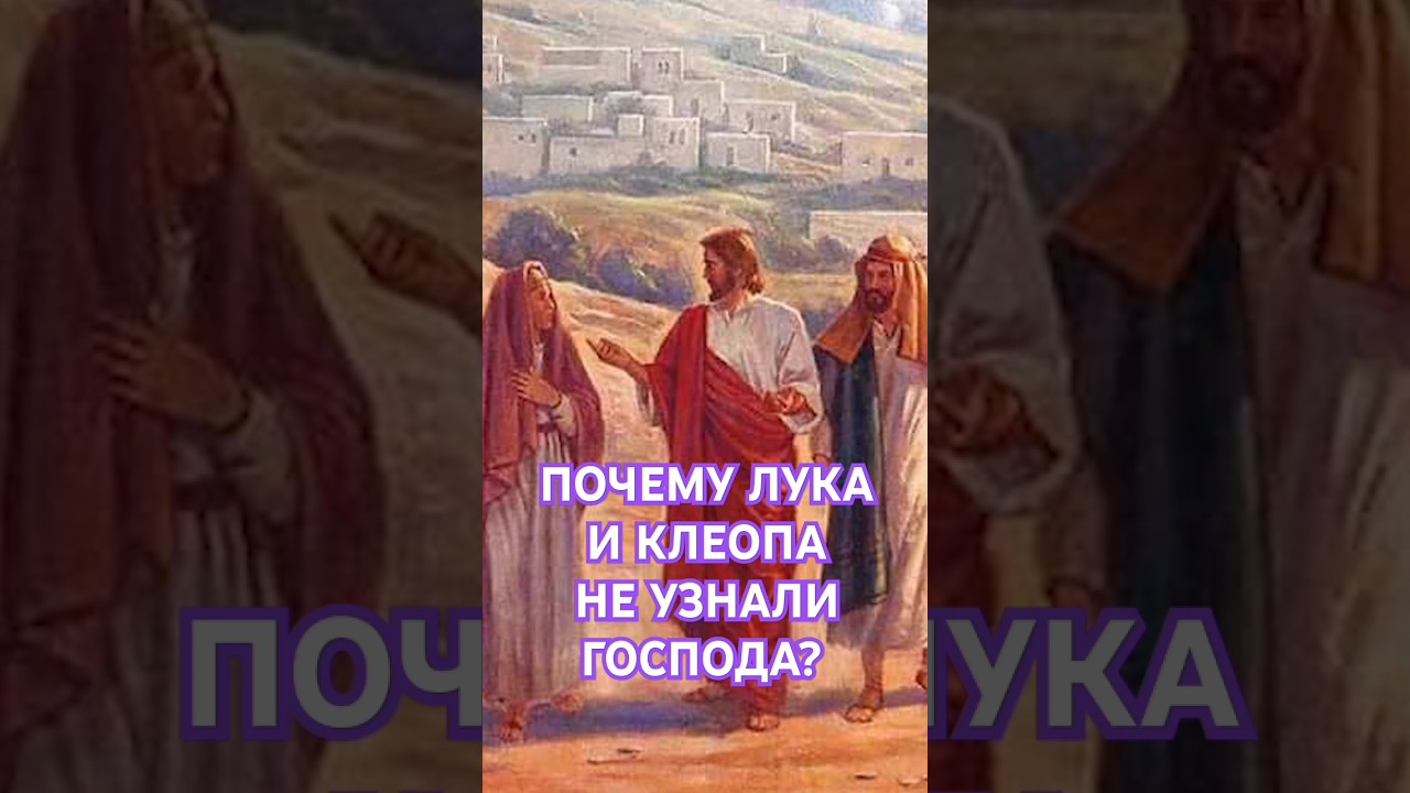 ПОЧЕМУ ЛУКА И КЛЕОПА НЕ УЗНАЛИ ГОСПОДА ПО ДОРОГЕ В ЭММАУС?