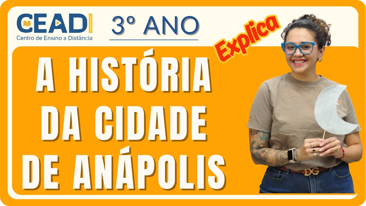 CEADI EXPLICA | 3º ano | História | A história da cidade de Anápolis | 1° Bim. ProfªJessika F.