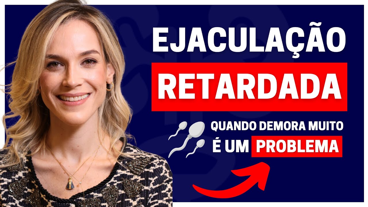 EJACULA&Ccedil;&Atilde;O ATRASADA: TUDO QUE VOC&Ecirc; PRECISA SABER | DRA. SAMIRA POSSES - UROLOGISTA