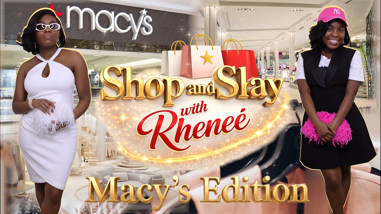 Shop and Slay with Rheneé (Macy's Edition: S/S Part 3)