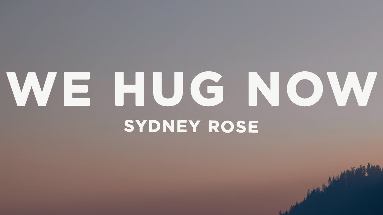 Sydney Rose - We Hug Now (Lyrics)