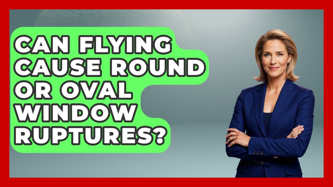 Can Flying Cause Round Or Oval Window Ruptures? - Ear Nose Throat Expert