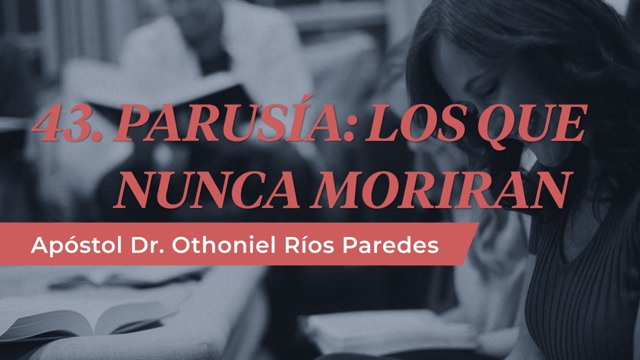 Los Que Nunca Morirán - Apóstol Dr. Othoniel Ríos Paredes