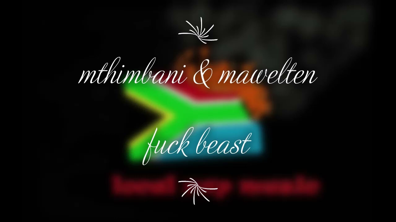 mthimbani & mawelten f*ck beast