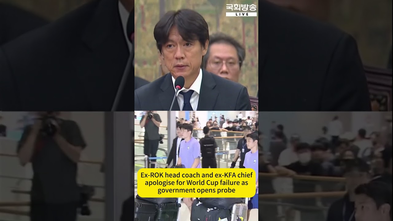 Ex-ROK head coach and ex-KFA chief apologise for World Cup failure as government opens probe.
