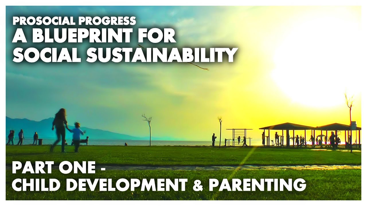 [PART 1 - CHILD DEVELOPMENT & PARENTING] PROSOCIAL PROGRESS: A BLUEPRINT FOR SOCIAL SUSTAINABILITY