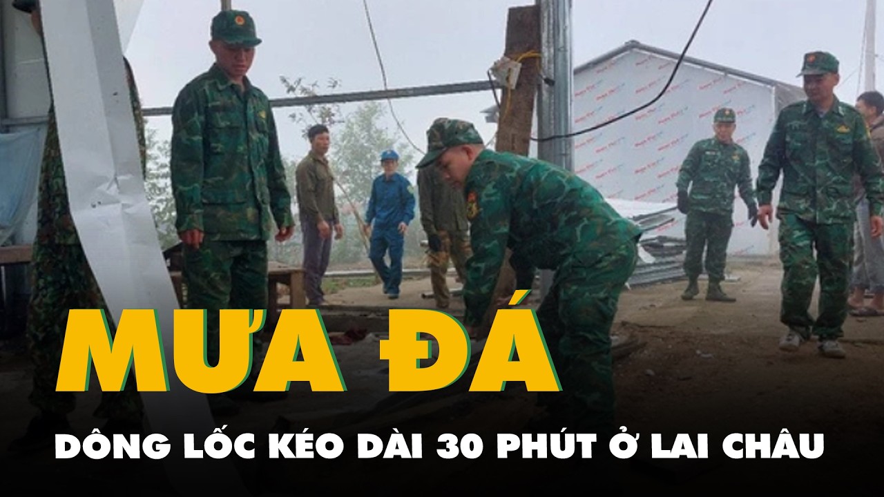 Mưa đá kèm dông lốc kéo dài 30 phút ở Lai Châu