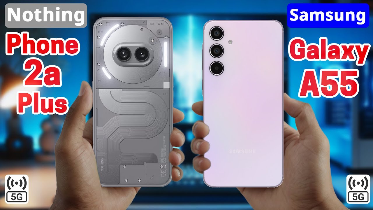 Nothing Phone 2a Plus Vs Samsung Galaxy A55 | Specs Comparison ✨ Which One's Better?