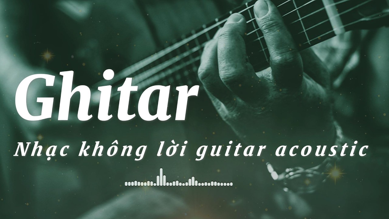 Nhạc Không Lời Ghitar Acoustic | Relaxation Music , âm nhạc thư dãn,giải trí