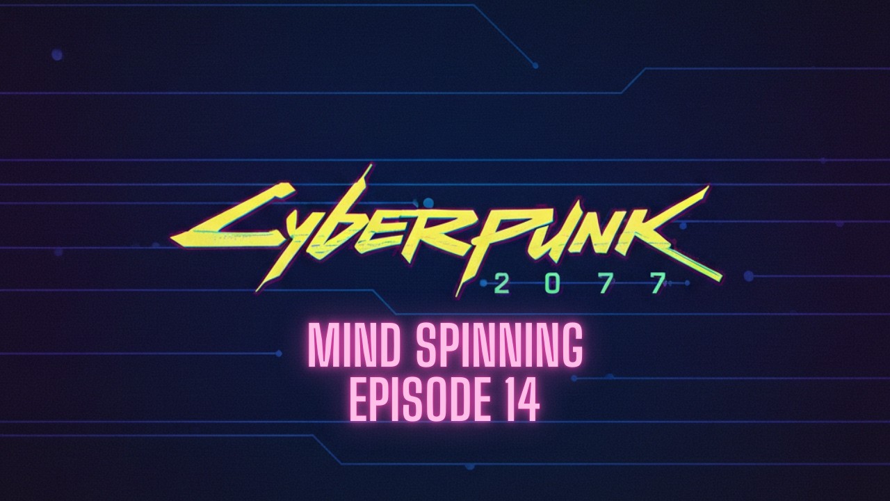 Cyberpunk 2077 // Mind Spinning // Episode 14