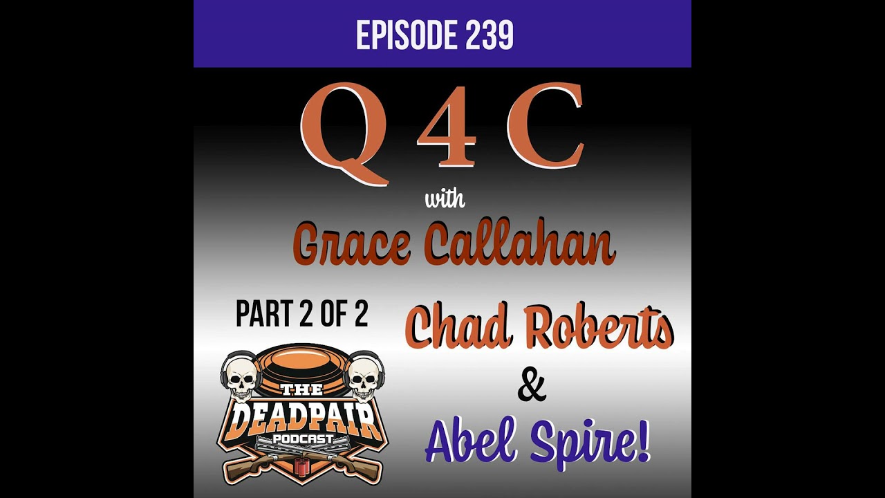 239, Part 2 of 2, Q4C w/Grace Callahan, Chad Roberts, & Abel Spire!
