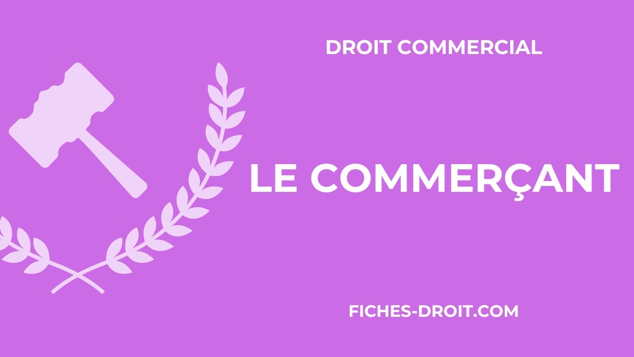 Le commerçant (définition, conditions, obligations) - Droit commercial
