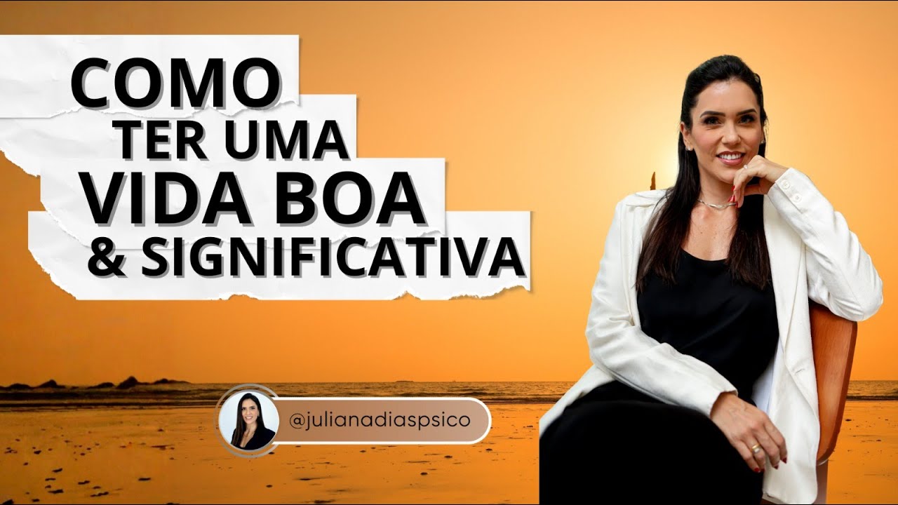 Como ter uma vida boa e significativa? Como ter uma vida que vale a pena ser vivida?