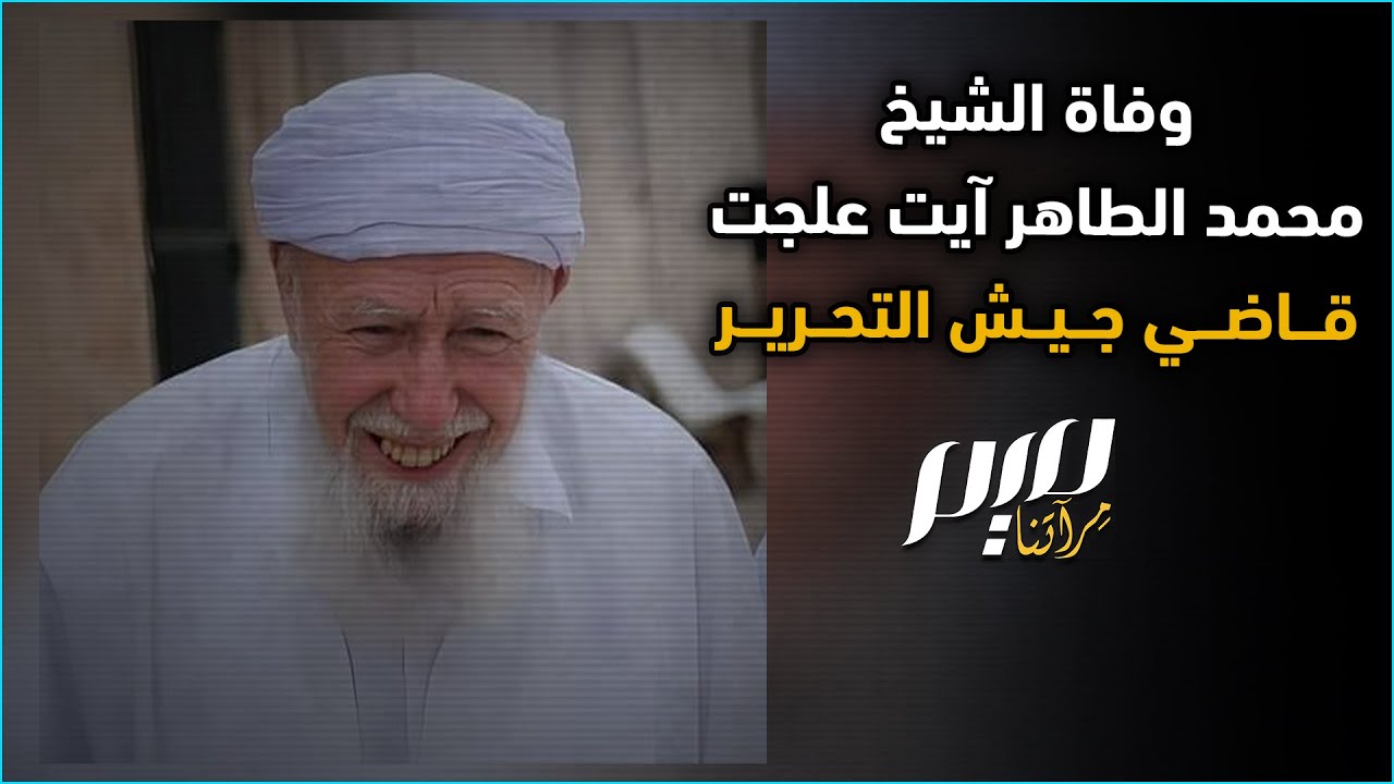 وفاة الشيخ محمد الطاهر آيت علجت قاضي جيش التحرير
