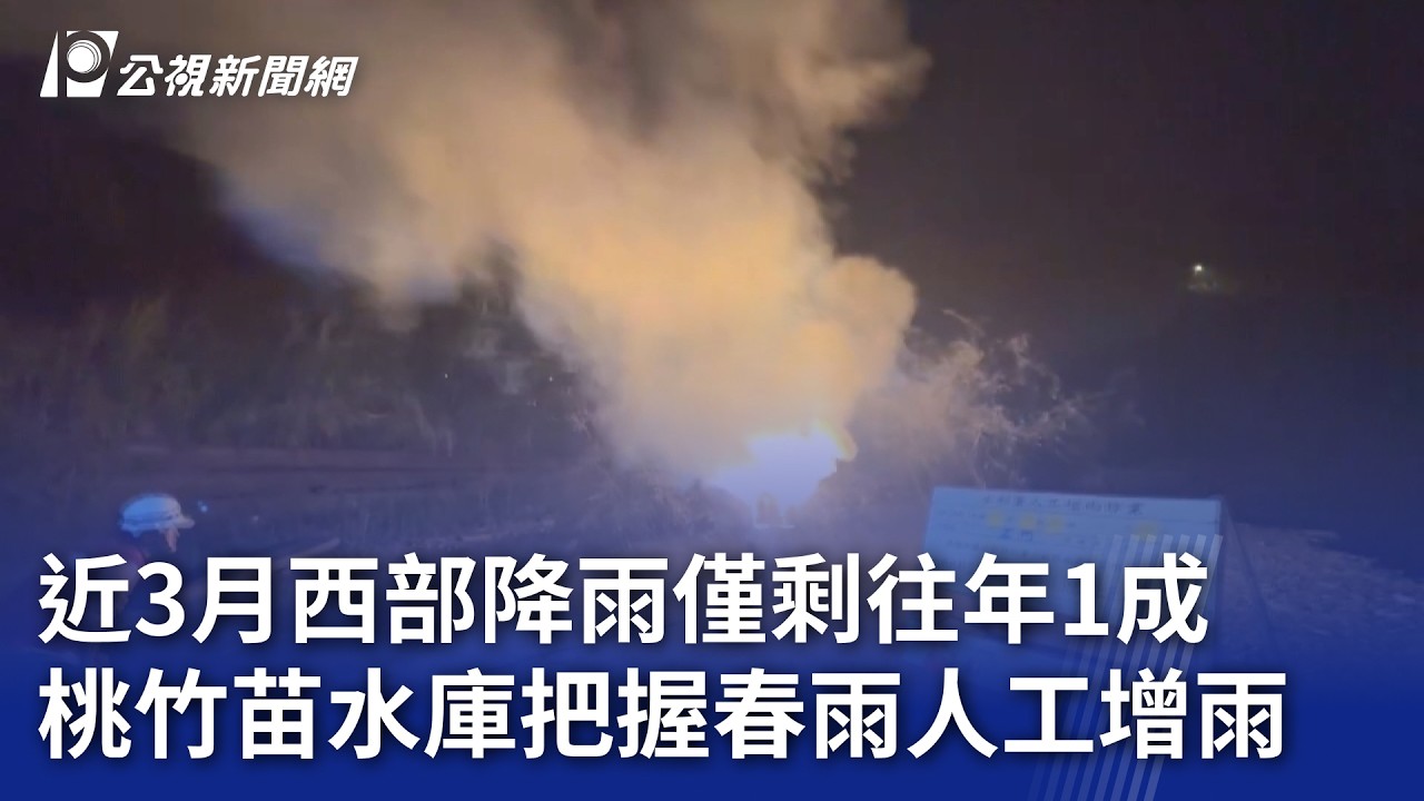 近3月西部降雨僅剩往年1成 桃竹苗水庫把握春雨人工增雨｜20260227 公視晚間新聞