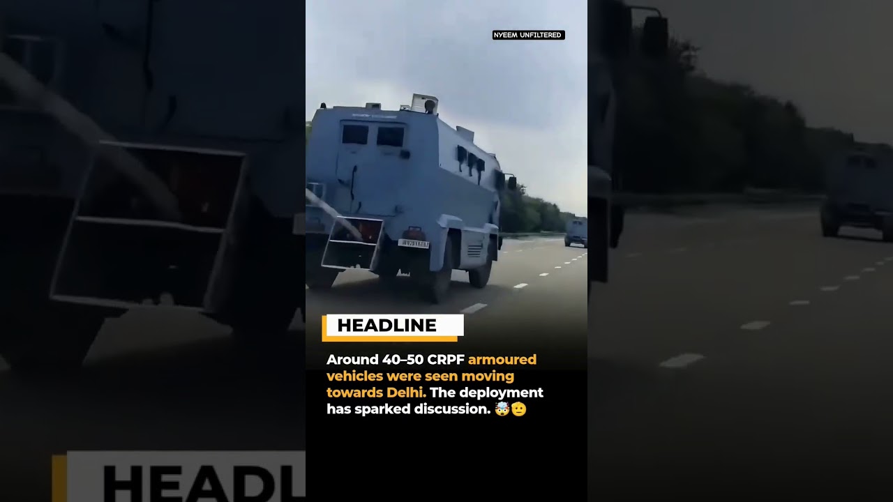 Around 40&ndash;50 CRPF armoured vehicles were reportedly seen moving towards Delhi. The deployment has s
