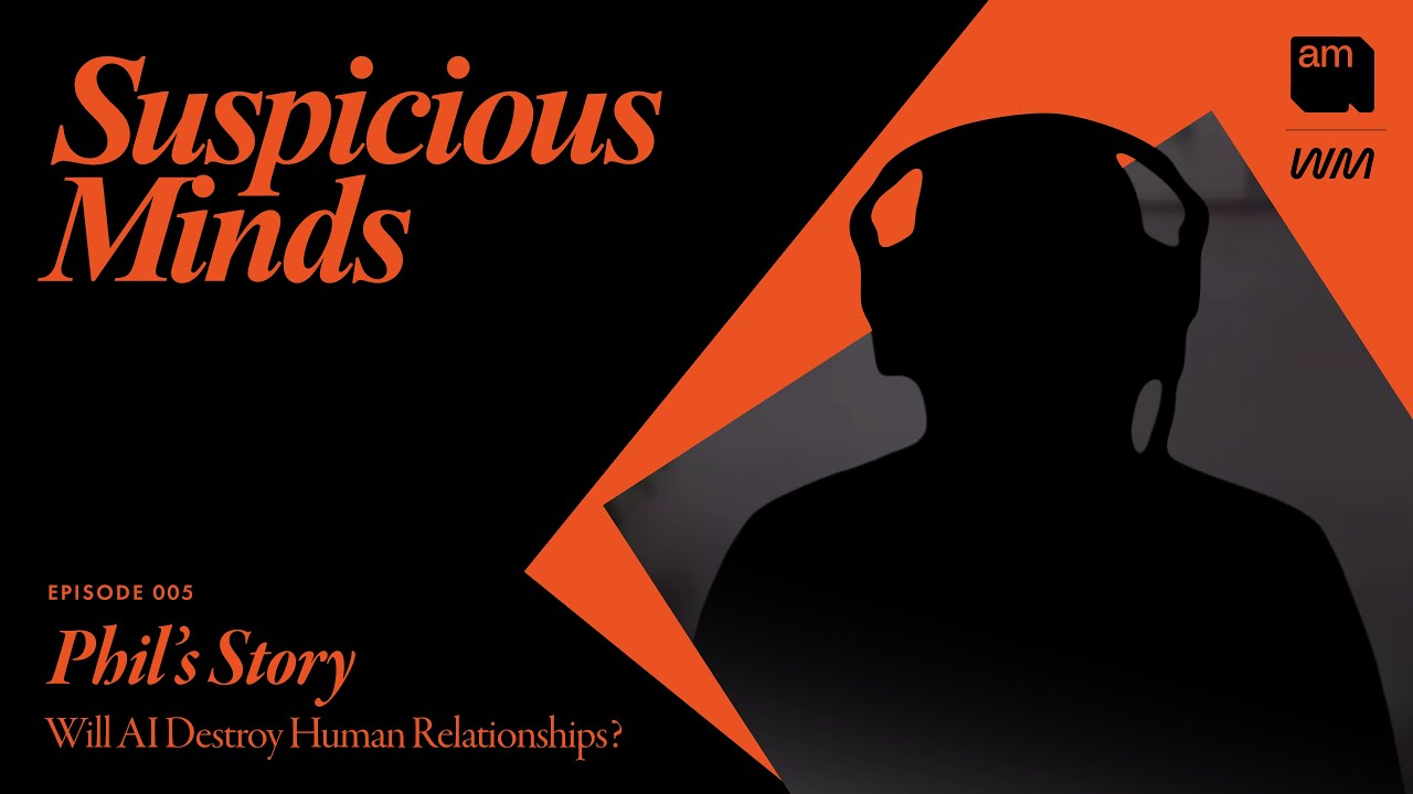 SUSPICIOUS MINDS EPISODE 5 | WILL AI DESTROY HUMAN RELATIONSHIPS?