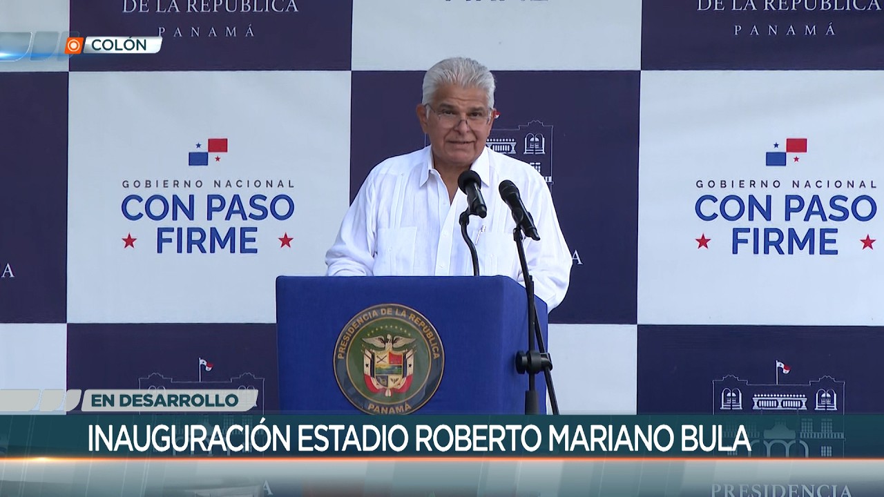 Palabras del presidente Mulino en inauguración del Estadio Roberto Mariano Bula