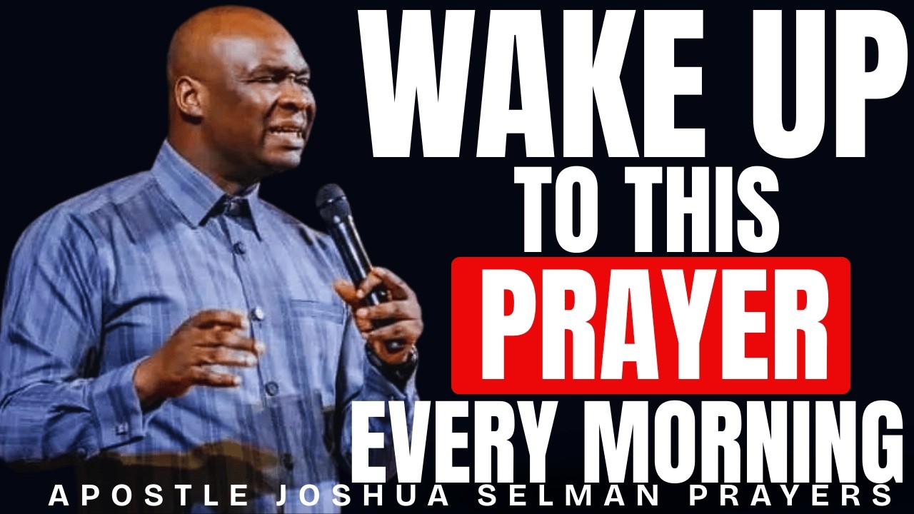 SAY THIS PRAYER FIRST THING EVERY MORNING | APOSTLE JOSHUA SELMAN