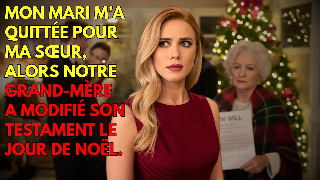 MON MARI M’A QUITTÉE POUR MA SŒUR, ALORS NOTRE GRAND-MÈRE A MODIFIÉ SON TESTAMENT LE JOUR DE NOËL...
