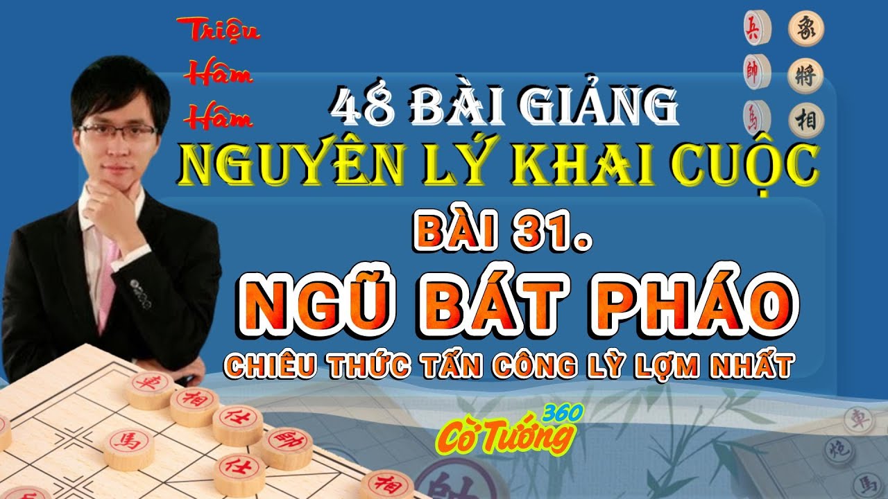 Bài 31. Ngũ Bát Pháo - Chiêu Thức Tấn Công Lỳ Lợm Nhất - 48 Nguyên Lý Khai Cục - Triệu Hâm Hâm
