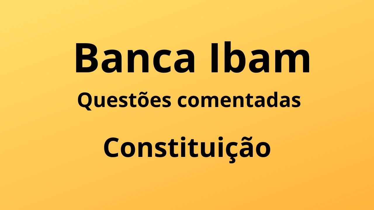 Banca IBAM  - Questões comentadas - Constituição.