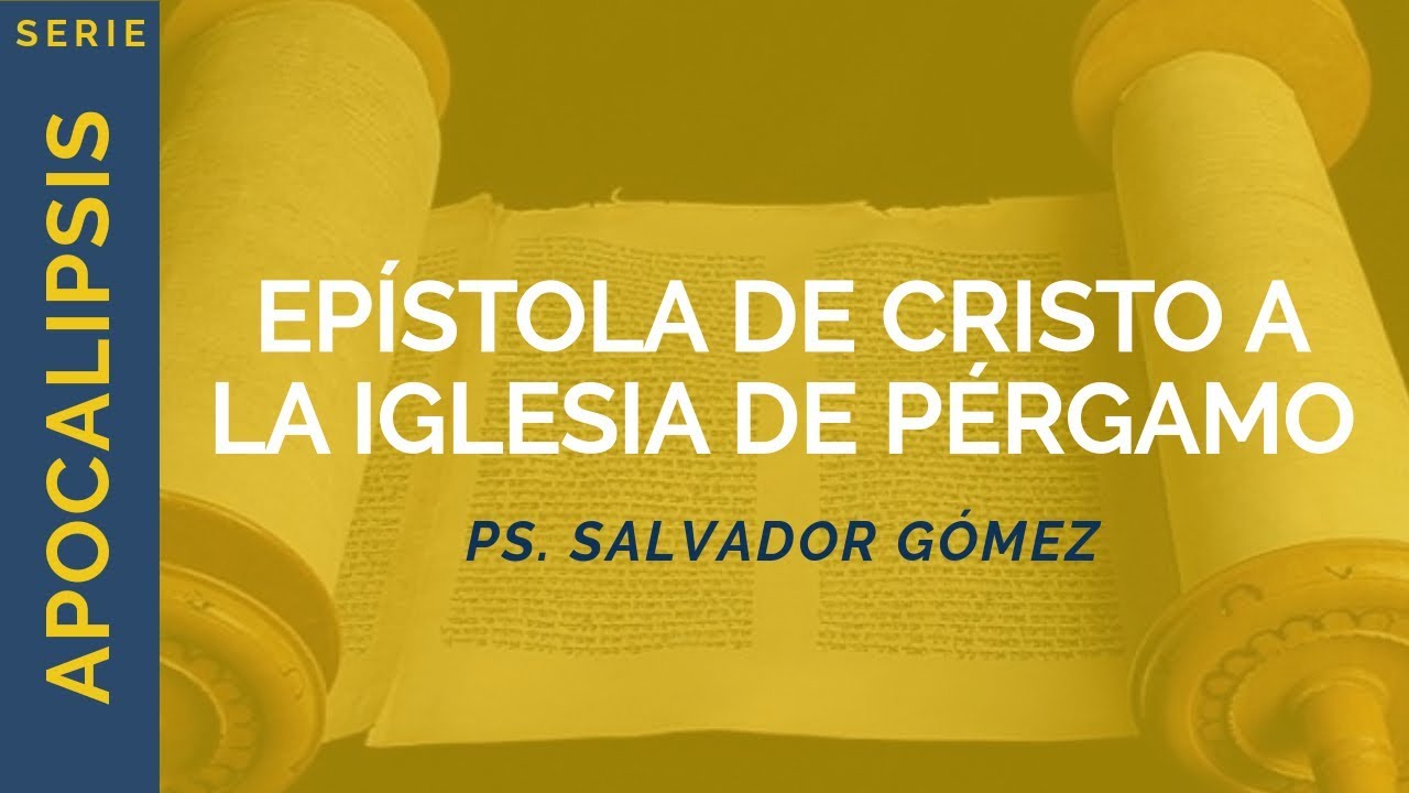 Epístola de Cristo a La Iglesia de Pérgamo | Apoc 2:12-17 | Ps. Salvador Gómez Dickson