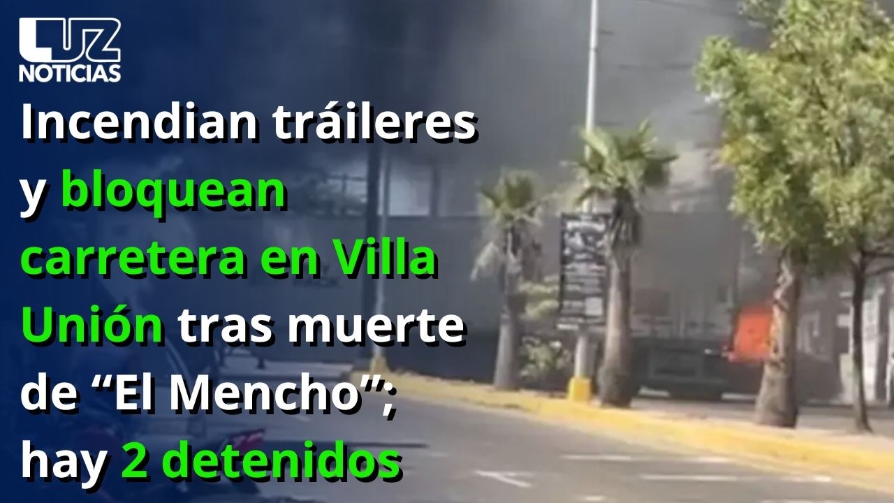 Incendian tráileres y bloquean carretera en Villa Unión tras muerte de “El Mencho”; hay 2 detenidos