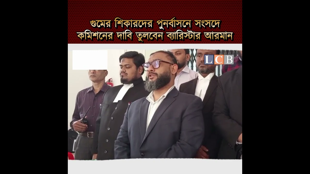 গুমের শিকারদের পুনর্বাসনে সংসদে কমিশনের দাবি তুলবেন ব্যারিস্টার আরমান | News |  @LCB Live