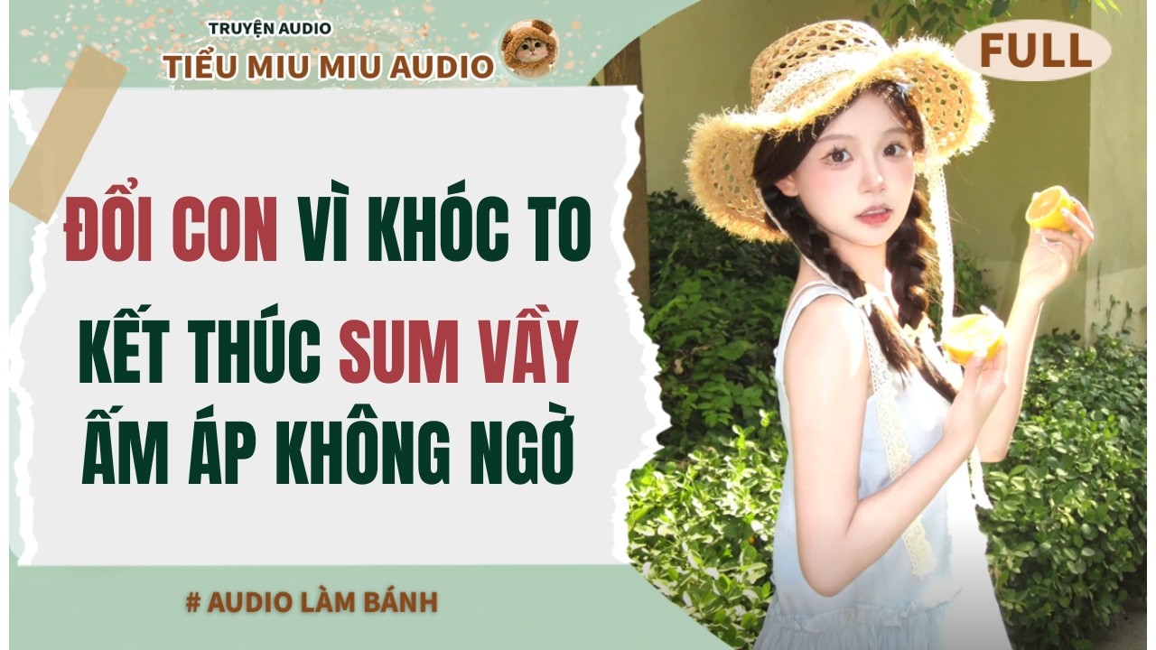 Full audio | ĐỔI CON VÌ KHÓC TO ? KẾT THÚC SUM VẦY ẤM ÁP KHÔNG NGỜ | Tiểu Miu Miu Audio #audio